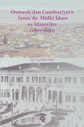 Osmanlı'dan Cumhuriyet'e İzmir'de Mülki İdare ve İdareciler 1867-1950 Serap Tabak Kömen Yayınları
