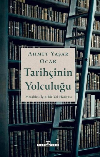 Tarihçinin Yolculuğu - Meraklılar İçin Bir Yol Haritası Ahmet Yaşar Ocak Timaş Yayınları