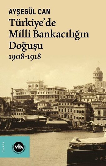 Türkiye'de Milli Bankacılığın Doğuşu 1908 - 1918 Ayşegül Can VakıfBank Kültür Yayınları