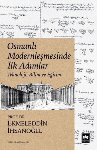 Osmanlı Modernleşmesinde İlk Adımlar - Teknoloji Bilim ve Eğitim Ekmeleddin İhsanoğlu Ötüken Neşriyat