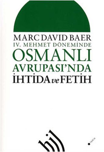 4. Mehmet Döneminde Osmanlı Avrupası'nda İhtida ve Fetih Marc David Baer Hil Yayınları