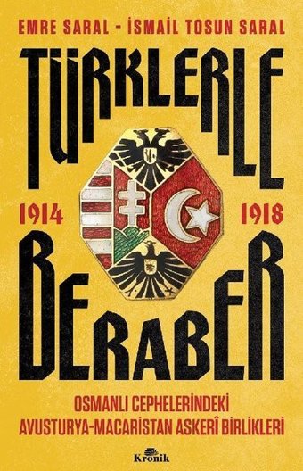 Türklerle Beraber 1914 - 1918: Osmanlı Cephelerindeki Avusturya - Macaristan Askeri Birlikleri Emre Saral Kronik Kitap