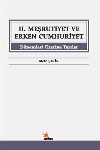 İkinci Meşrutiyet ve Erken Cumhuriyet Dönemleri Üzerine Yazılar Mete Çetik Kriter