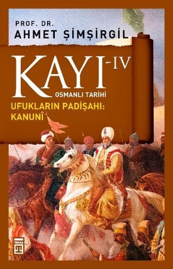 Osmanlı Tarihi Kayı 4 - Ufukların Padişahı - Kanuni Ahmet Şimşirgil Timaş Yayınları