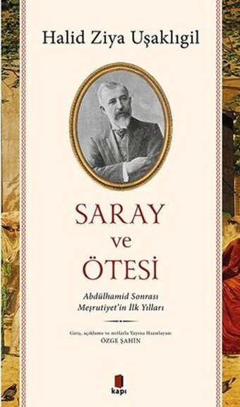 Saray ve Ötesi - Abdülhamid Sonrası Meşrutiyetin İlk Yılları Halid Ziya Uşaklıgil Kapı Yayınları