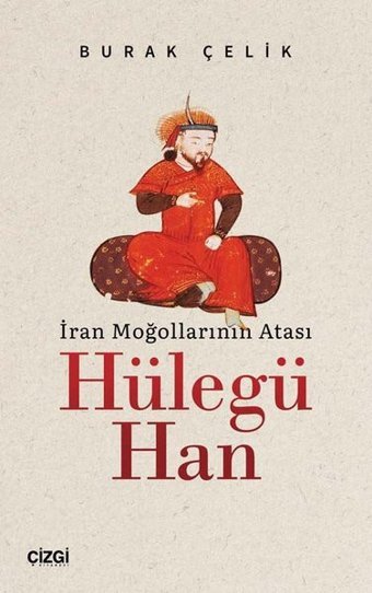 İran Moğollarının Atası: Hülegü Han Burak Çelik Çizgi Kitabevi