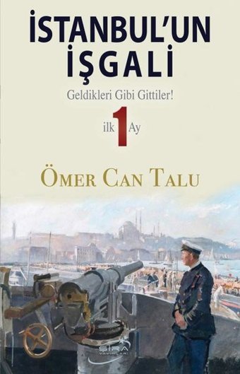 İstanbul'un İşgali - Geldikleri Gibi Gittiler! İlk 1 Ay Ömer Can Talu Şira Yayınları
