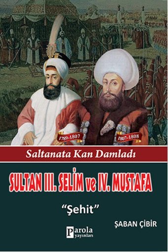 Sultan 3. Selim ve 4. Mustafa - Saltanata Kan Damladı - Şehit Şaban Çibir Parola Yayınları