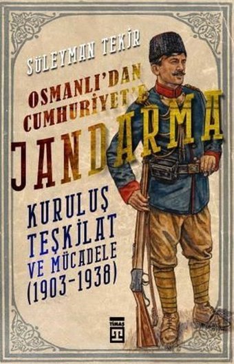 Osmanlı'dan Cumhuriyete Jandarma Kuruluş Teşkilat ve Mücadele Süleyman Tekir Timaş Yayınları