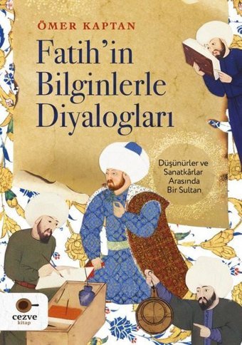 Fatih'in Bilginlerle Diyalogları - Düşünürler ve Sanatkarlar Arasında Bir Sultan Ömer Kaptan Cezve Kitap