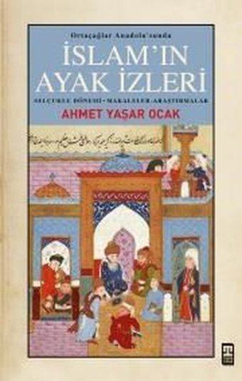 İslam'ın Ayak İzleri - Ortaçağlar Anadolu'sunda Ahmet Yaşar Ocak Timaş Yayınları