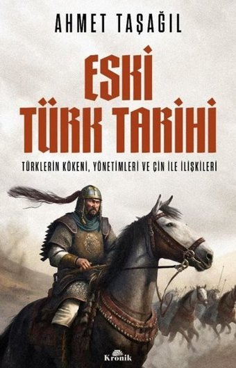 Eski Türk Tarihi: Türklerin Kökeni Yönetimleri ve Çin ile İlişkileri Ahmet Taşağıl Kronik Kitap