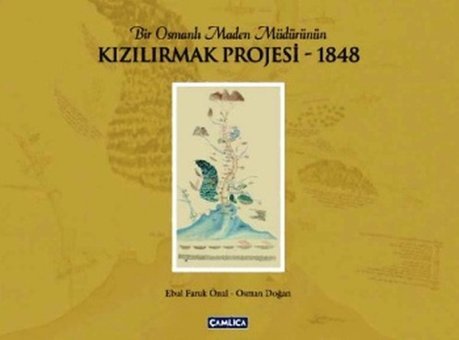 Bir Osmanlı Maden Müdürünün Kızılırmak Projesi 1848 Ebul Faruk Önal, Osman Doğan Çamlıca Basım Yayın