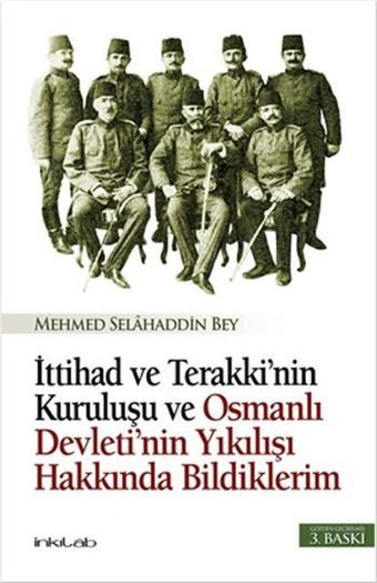 İttihad ve Terakki'nin Kuruluşu ve Osmanlı Devleti'nin Yıkılışı Hakkında Bildiklerim İnkılab Yayınları