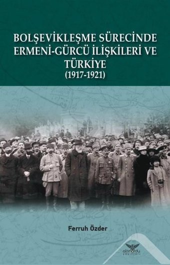 Bolşevikleşme Sürecinde Ermeni - Gürcü İlişkileri ve Türkiye 1917 - 1921 Ferruh Özder Altınordu