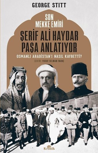 Son Mekke Emiri Şerif Ali Haydar Paşa Anlatıyor Osmanlı Arabistan'ı Nasıl Kaybetti? George Stitt Kronik Kitap