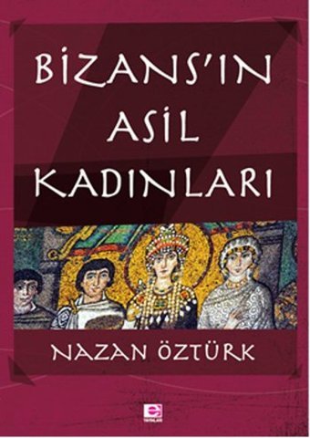 Bizans'ın Asil Kadınları Nazan Öztürk E Yayınları