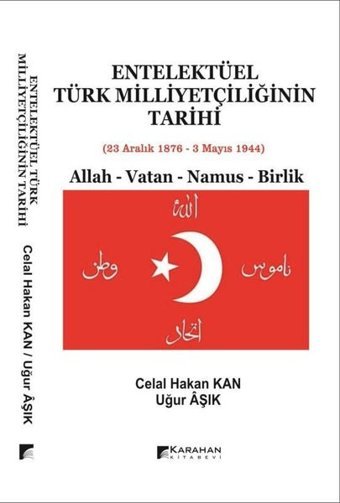 Entelektüel Türk Milliyetçiliğinin Tarihi: Allah - Vatan - Namus - Birlik Celal Hakan Kan Karahan Kitabevi