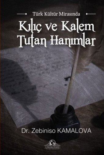 Türk Kültür Mirasında Kılıç ve Kalem Tutan Hanımlar Zebiniso Kamalova Cağaloğlu Yayınevi