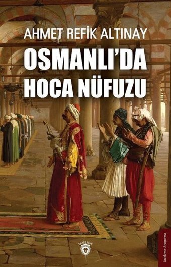 Osmanlıda Hoca Nüfuzu Ahmet Refik Altınay Dorlion Yayınevi