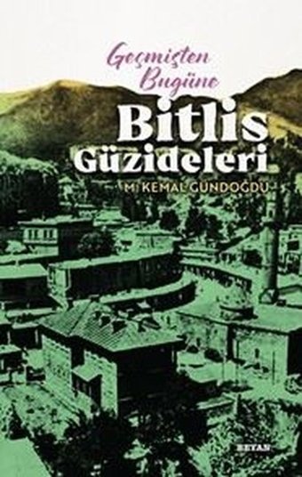 Geçmişten Bugüne Bitlis Güzideleri M. Kemal Gündoğdu Beyan Yayınları