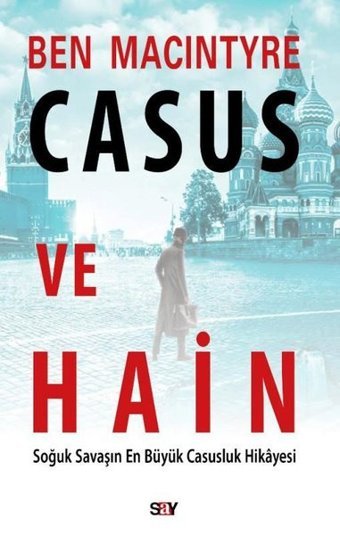 Casus ve Hain - Soğuk Savaşın En Büyük Casusluk Hikayesi Ben Macintyre Say Yayınları