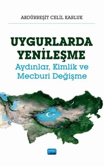 Uygurlarda Yenileşme - Aydınlar Kimlik ve Mecburi Değişme Abdürreşit Celil Karluk Nobel Akademik Yayıncılık