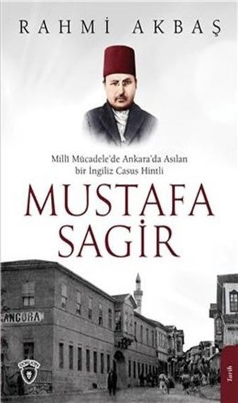 Milli Mücadelede Ankarada Asılan Bir İngiliz Casus Hintli: Mustafa Sagir Rahmi Akbaş Dorlion Yayınevi