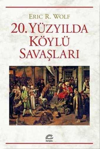 20. Yüzyılda Köylü Savaşları Eric R. Wolf İletişim Yayınları