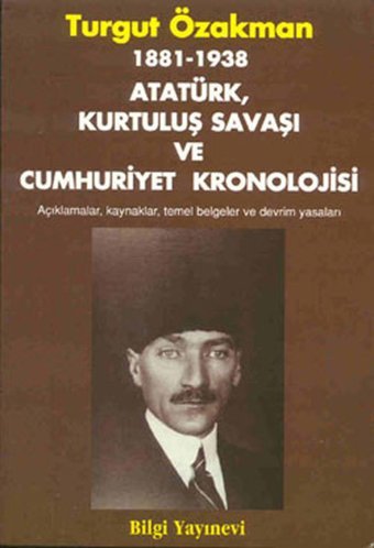1881 / 1938 - Atatürk Kurtuluş Savaşı ve Cumhuriyet Kronolojisi Turgut Özakman Bilgi Yayınevi