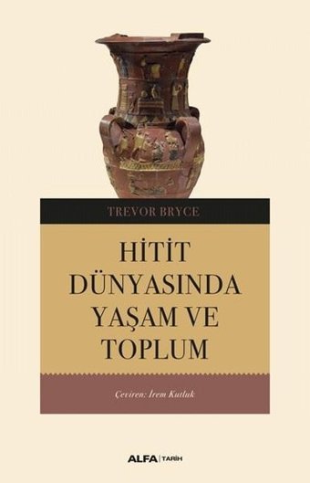 Hitit Dünyasında Yaşam ve Toplum Trevor Bryce Alfa Yayıncılık