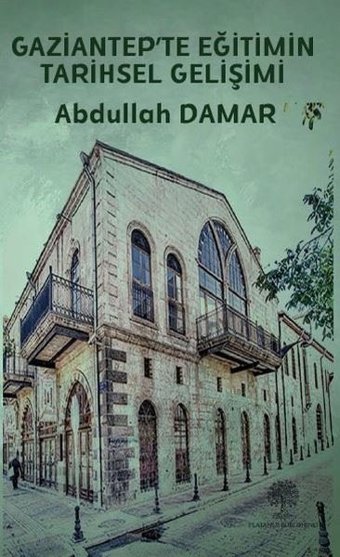 Gaziantep'te Eğitimin Tarihsel Gelişimi Abdullah Damar Platanus Publishing