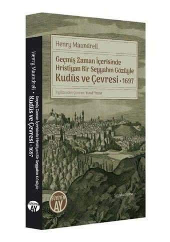Geçmiş Zaman İçerisinde Hristiyan Bir Seyyahın Gözüyle Kudüs ve Çevresi 1697 Henry Maundrell Büyüyenay Yayınları