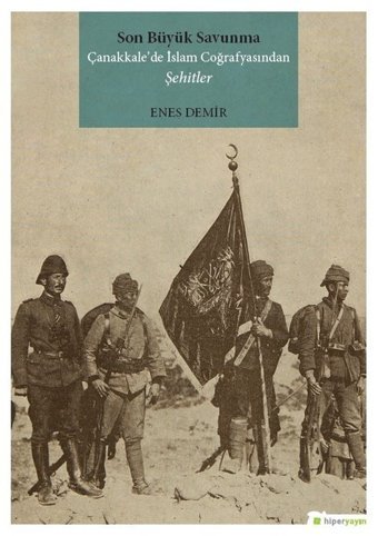 Son Büyük Savunma Çanakkale'de İslam Coğrafyasından Şehitler Enes Demir Hiperlink
