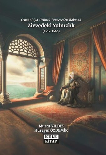 Osmanlı'ya Üçüncü Pencereden Bakmak: Zirvedeki Yalnızlık (1512 - 1566) Hüseyin Özdemir Kule Kitap