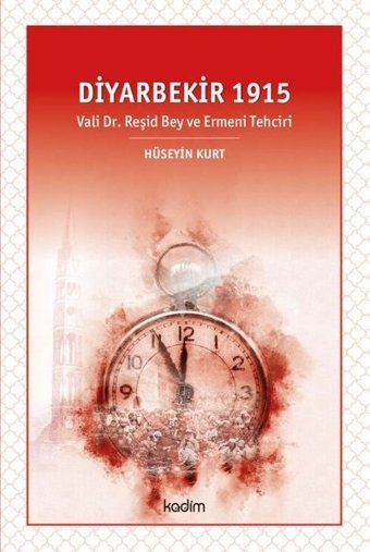 Diyarbekir 1915 - Vali Dr. Reşid Bey ve Ermeni Tehciri Hüseyin Kurt Kadim