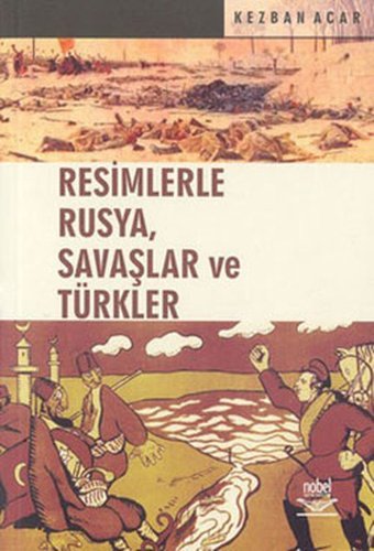 Resimlerle Rusya Savaşlar ve Türkler Kezban Acar Nobel Akademik Yayıncılık