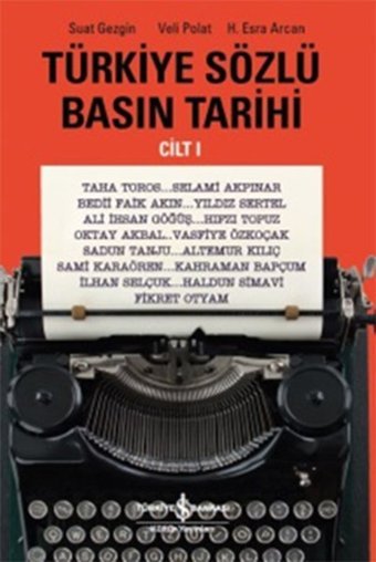 Türkiye Sözlü Basın Tarihi - Cilt 1 H. Esra Arcan, Veli Polat, Suat Gezgin İş Bankası Kültür Yayınları