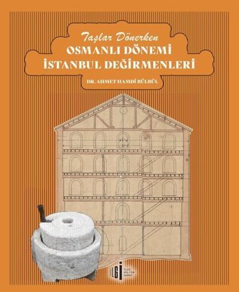 Taşlar Dönerken Osmanlı Dönemi İstanbul Değirmenleri Ahmet Hamdi Bülbül İlgi Kültür Sanat Yayınları