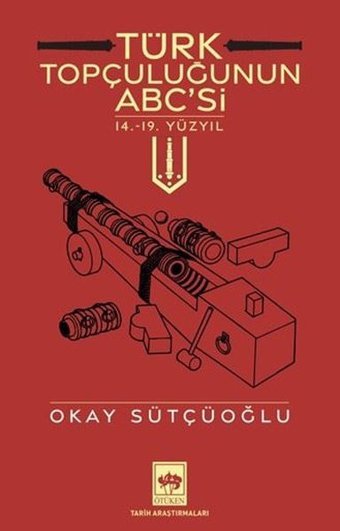 Türk Topçuluğunun ABC'si - 14.19. Yüzyıl Okay Sütçüoğlu Ötüken Neşriyat