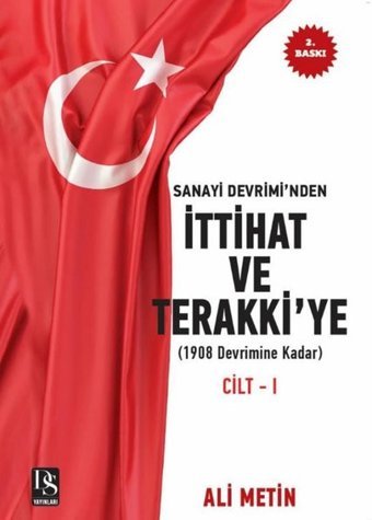 Sanayi Devrimi'nden İttihat ve Terakki'ye Cilt 1: 1908 Devrimine Kadar - İlaveli Yeni Baskı Ali Metin DS Yayınları