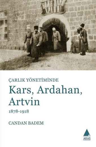 Çarlık Yönetiminde Kars Ardahan Artvin 1878-1918 Candan Badem Aras Yayıncılık