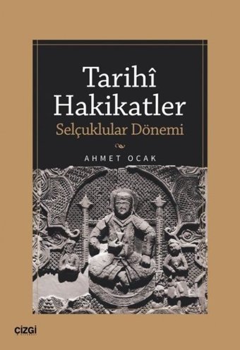 Tarihi Hakikatler - Selçuklular Dönemi Ahmet Ocak Çizgi Kitabevi