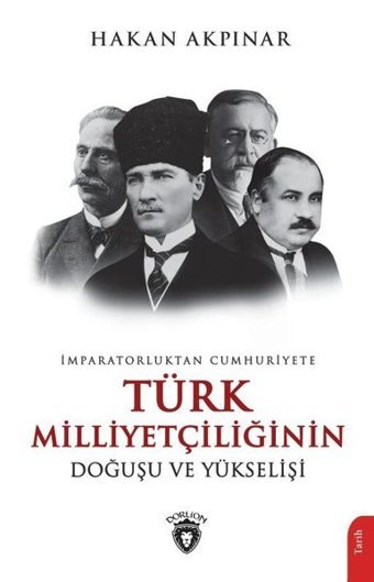 Türk Milliyetçiliğinin Doğuşu ve Yükselişi - İmparatorluktan Cumhuriyete Hakan Akpınar Dorlion Yayınevi