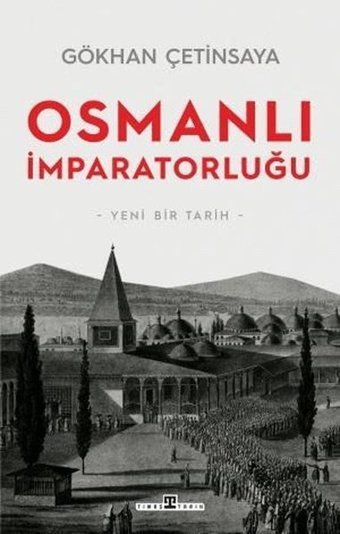 Osmanlı İmparatorluğu: Yeni Bir Tarih Gökhan Çetinsaya Timaş Yayınları