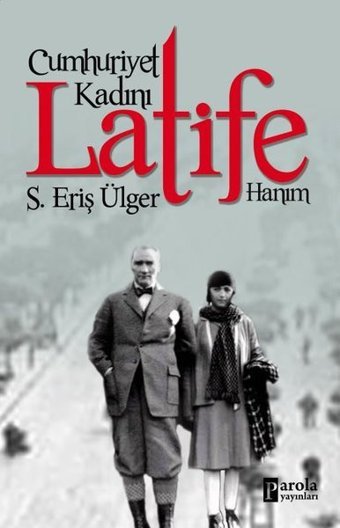 Cumhuriyet Kadını Latife Hanım S. Eriş Ülger Parola Yayınları