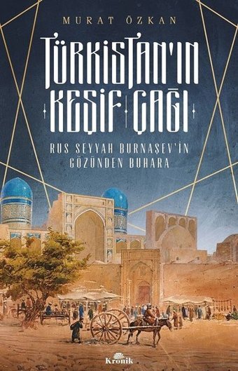Türkistan'ın Keşif Çağı-Rus Seyyah Burnaşev'in Gözünden Buhara Murat Özkan Kronik Kitap