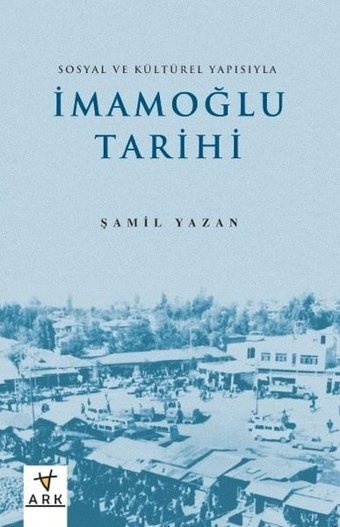 İmamoğlu Tarihi - Sosyal ve Kültürel Yapısıyla Şamil Yazan Ark Kitapları