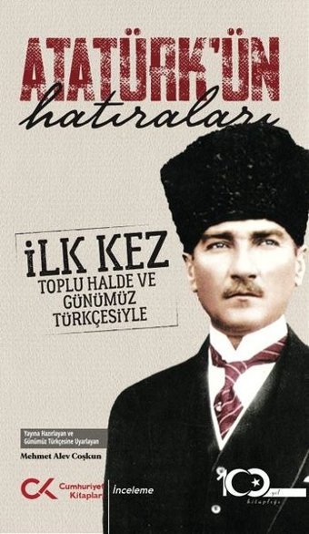 Atatürk'ün Hatıraları - İlk Kez Toplu Halde ve Günümüz Türkçesiyle Mehmet Alev Çoşkun Cumhuriyet Kitapları