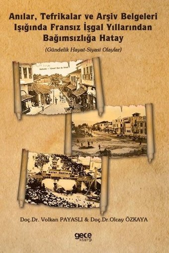 Anılar Tefrikalar ve Arşiv Belgeleri Işığında Fransız İşgal Yıllarından Bağımsızlığa Hatay Olcay Özkara Gece Kitaplığı